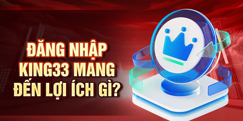 Đăng Nhập King33 - Cách Truy Cập Nhanh Chóng Và Bảo Mật Đăng nhập King33 mang đến lợi ích gì?