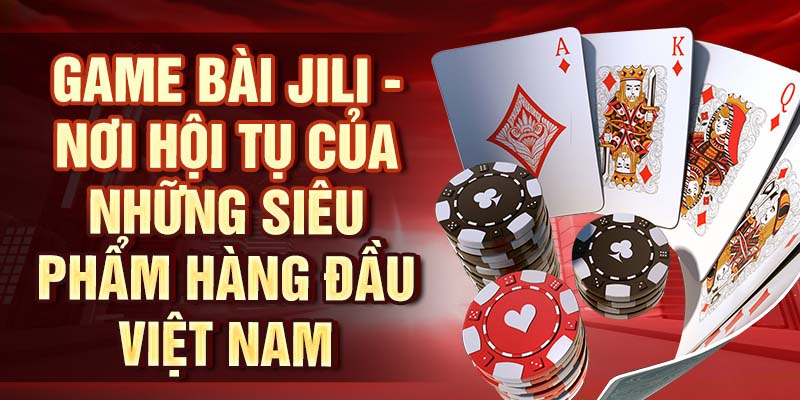 Game Bài Jili – Khám Phá Trò Chơi Bài Độc Đáo, Hấp Dẫn Game bài Jili - Nơi hội tụ của những siêu phẩm hàng đầu Việt Nam