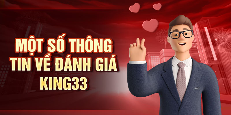 Đánh Giá King33 - Lý Do Nhà Cái Này Thu Hút Bet Thủ Một số thông tin về đánh giá King33