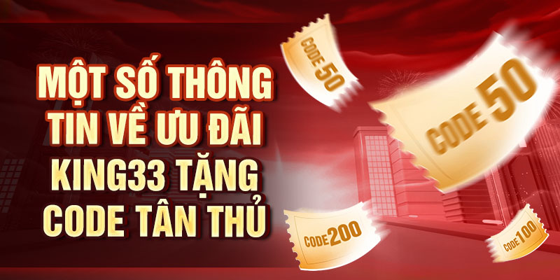 King33 Tặng Code Tân Thủ - Cơ Hội Vàng Để Săn Thưởng Một số thông tin về ưu đãi king33 tặng code tân thủ