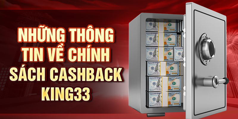 Chính sách cashback King33 - Giảm rủi ro, tạo lợi nhuận Những thông tin về chính sách cashback King33