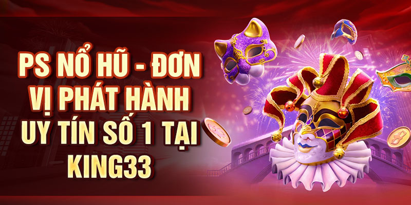 PS Nổ Hũ – Thế Giới Nổ hũ Hấp Dẫn, Cơ Hội Thắng Cao PS Nổ hũ - Đơn vị phát hành uy tín số 1 tại King33