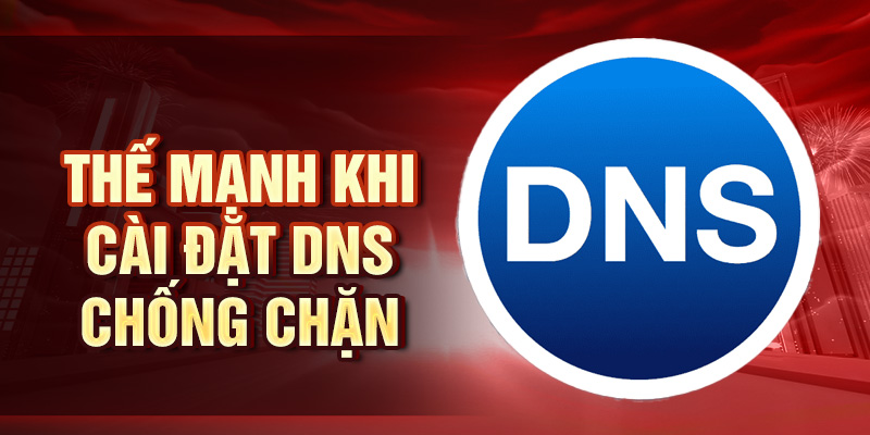 Cài Đặt Dns Chống Chặn - Bí Quyết Truy Cập Web Dễ Dàng Thế mạnh khi cài đặt DNS chống chặn