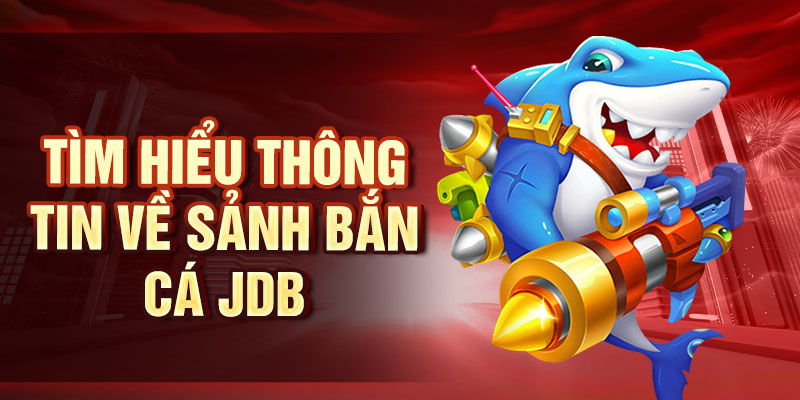 Bắn Cá JDB - Sảnh Săn Cá Với Cơ Hội Trúng Thưởng Hấp Dẫn Tìm hiểu thông tin về sảnh bắn cá JDB