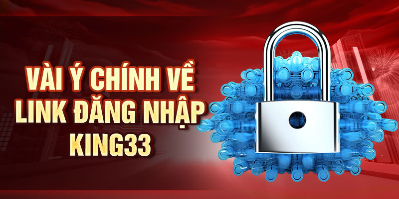 Link Đăng Nhập King33 - Đường Dẫn Để Truy Cập Dễ Dàng Vài ý chính về link đăng nhập king33