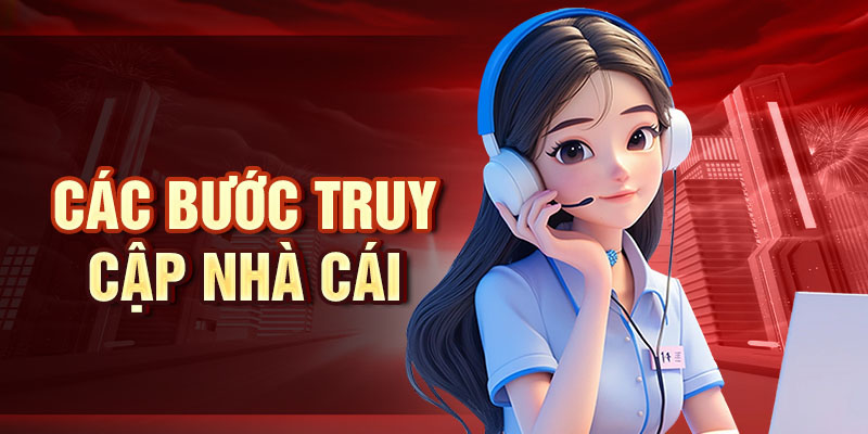 Các bước truy cập nhà cái