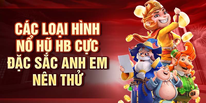 Các loại hình Nổ hũ HB cực đặc sắc anh em nên thử