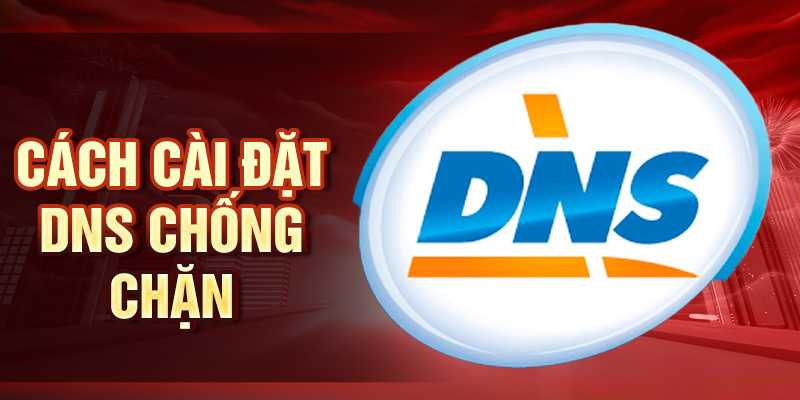 Cách cài đặt DNS chống chặn