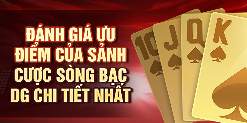 Đánh giá ưu điểm của sảnh cược sòng bạc DG chi tiết nhất