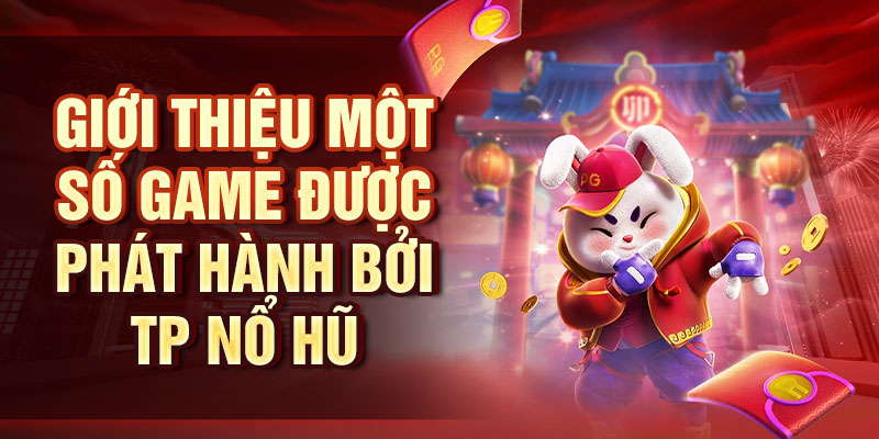 Giới thiệu một số game được phát hành bởi TP Nổ Hũ 