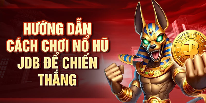 JDB Nổ Hũ - Trải Nghiệm Cảm Giác Thắng Lớn Với JDB Hướng dẫn cách chơi Nổ Hũ JDB để chiến thắng