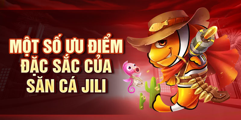 Một số ưu điểm đặc sắc của săn cá Jili