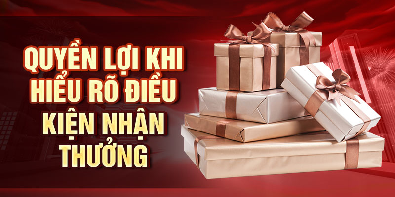 Quyền lợi khi hiểu rõ điều kiện nhận thưởng
