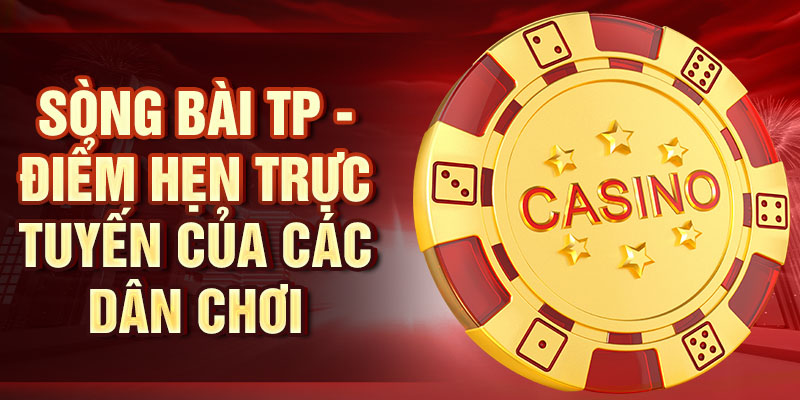 Sòng bài TP - Điểm hẹn trực tuyến của các dân chơi