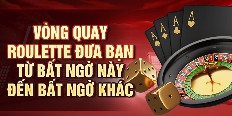 Vòng quay Roulette đưa bạn từ bất ngờ này đến bất ngờ khác