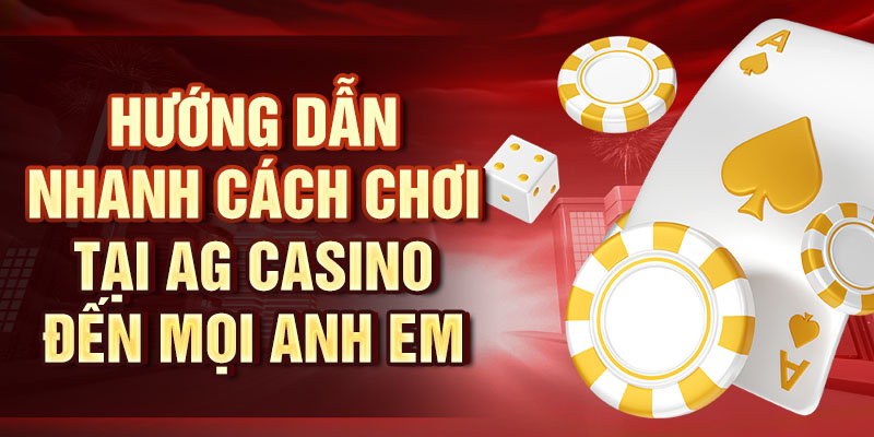 Sòng Bài AG – Chơi Game Cực Hay, Thắng Ngay Thưởng Lớn Hướng dẫn nhanh cách chơi tại AG Casino đến mọi anh em