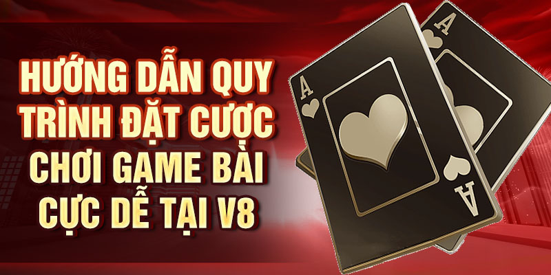 Game Bài V8 – Tham Gia, Thắng Lớn Với Trò Chơi Hấp Dẫn Hướng dẫn quy trình đặt cược chơi game bài cực dễ tại V8