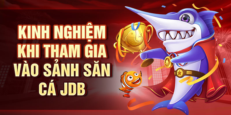 Bắn Cá JDB - Sảnh Săn Cá Với Cơ Hội Trúng Thưởng Hấp Dẫn Kinh nghiệm khi tham gia vào sảnh săn cá JDB