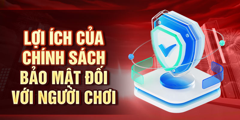 Lợi ích của chính sách bảo mật đối với người chơi