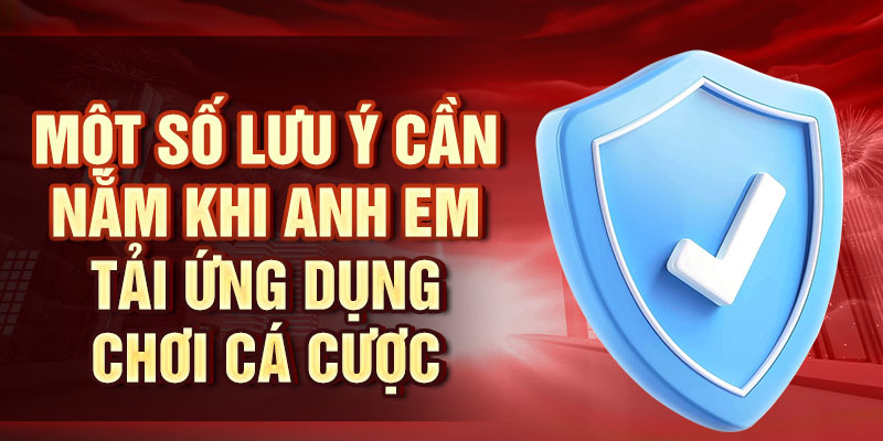 Tải App King33 – Truy Cập Nhanh, Không Lo Gián Đoạn Một số lưu ý cần nắm khi anh em tải ứng dụng chơi cá cược