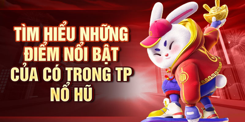 TP Nổ Hũ - Khám Phá Cơ Hội Nổ Hũ Và Nhận Thưởng Hấp Dẫn Tìm hiểu những điểm nổi bật của có trong TP Nổ Hũ