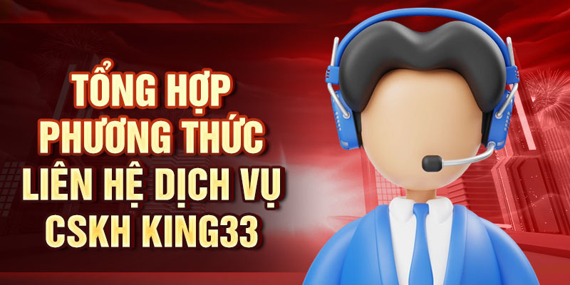 Tổng hợp phương thức liên hệ dịch vụ CSKH King33