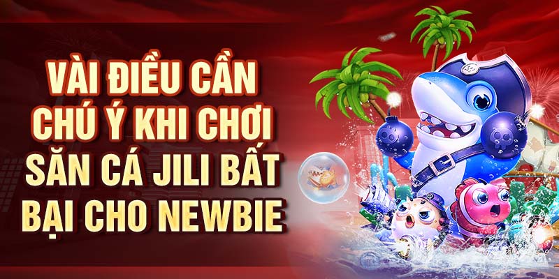Bắn Cá Jili - Sảnh Game Hot Với Nhiều Tính Năng Độc Đáo Vài điều cần chú ý khi chơi săn cá Jili bất bại cho newbie